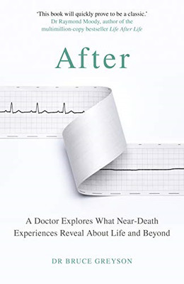 After: A Doctor Explores What Near-Death Experiences... - Greyson  MD, Dr. Bruce