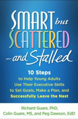 Smart but Scattered--and Stalled: 10 Steps to Help Young Adults Use Their Exec..