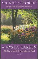 A Mystic Garden - Working with Soil, Attending to Soul ; by Gunilla Norris