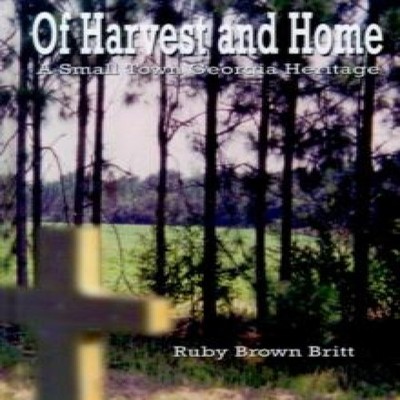 Of Harvest and Home A Small Town Georgia Heritage Ruby Brown Brit