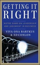 Getting It Right : Notre Dame on Leadership and Judgment in Busin
