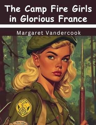The Camp Fire Girls in Glorious France, Margaret Vandercook