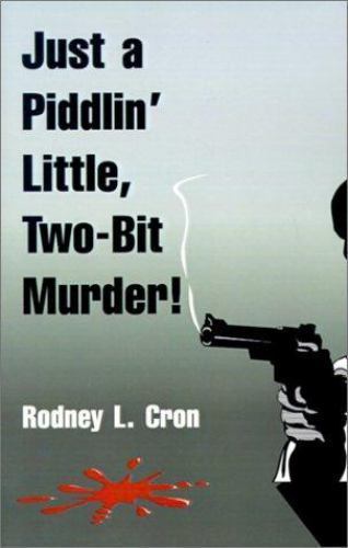 Rodney Cron Just a Piddlin' Little Two-Bit Murder by Rodney L. Cron (2001, Perfect ...