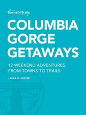 Columbia Gorge Getaways: 12 Weekend Ad- 9780997108200, paperback, Laura O Foster