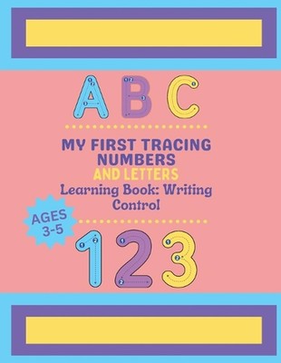 My First Tracing Letters and Numbers Learning Book: Writing Control: A Fun and E