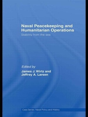 Naval Peacekeeping and Humanitarian Operations: Stability from the Sea by James 