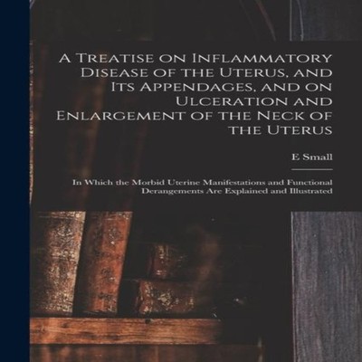 A Treatise on Inflammatory Disease of the Uterus and Its Appendag