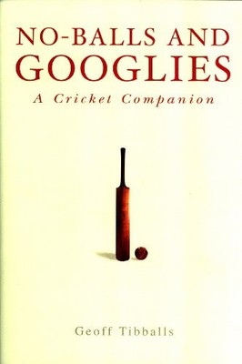 No-Balls and Googlies; A Cricket Companion,Tibballa Geoff
