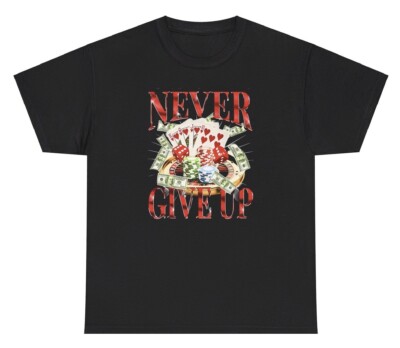 Never Give Up Gambling T Shirt Funny Casino Meme Poker Addict Humor Gift Tee