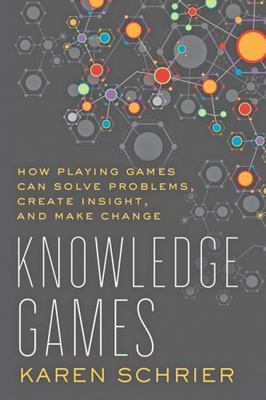 Knowledge Games: How Playing Games Can Solve Problems, Create Insight, and Make 