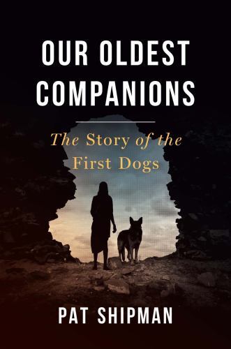 Our Oldest Companions : The Story of the First Dogs by Pat Shipman (2023, ...