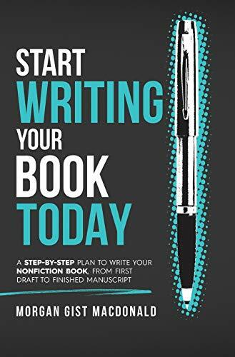 Start Writing Your Book Today: A Step-by-Step Plan to Write Your Nonfiction Bo,