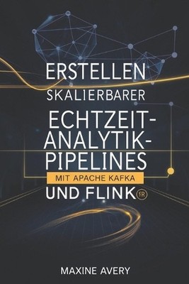 Erstellen skalierbarer Echtzeit-Analytik-Pipelines mit Apache Kafka und Flink: B