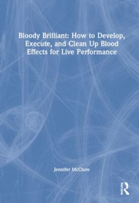 Bloody Brilliant : How to Develop, Execute, and Clean Up Blood Effects for Li...