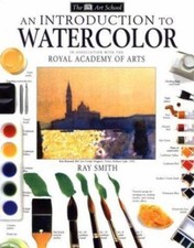 An Introduction to Watercolor The Dk Art School by Ray Smith