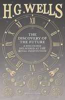 H. G. Wells | The Discovery Of The Future - A Discourse Delivered At The...