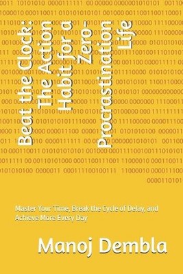 Beat the Clock: The Action Habit for a Zero-Procrastination Life: Master Your Ti