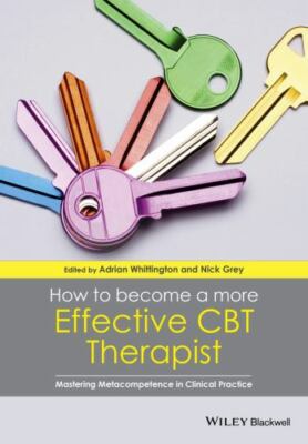 How to Become a More Effective CBT Therapist : Mastering Metacompetence in Cl...