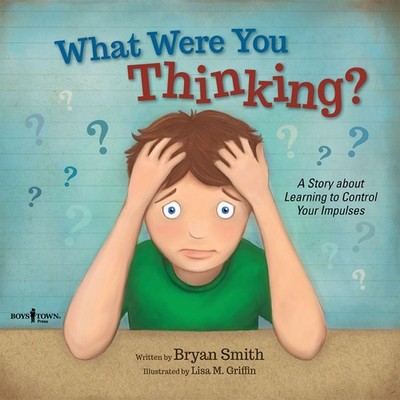 What Were You Thinking: Helping Kids 6-9 Learn to Control Impulses (Executiv...