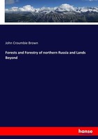 Forests And Forestry Of Northern Russia And Lands Beyond John Croumbie Brown