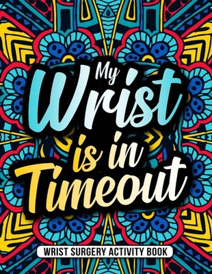 Wrist Surgery Activity Book: Uplifting and Relatable Wrist Surgery Recovery Gift