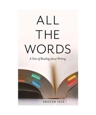 All the Words: A Year of Reading About Writing, Kristen Tate