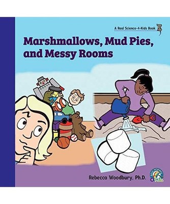 Marshmallows, Mud Pies, and Messy Rooms, Rebecca Woodbury Ph. D.