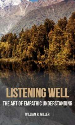 Listening Well: The Art of Empathic Understanding by PhD Miller, William R: New
