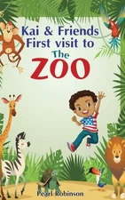 Kai and Friends First Visit to The Zoo By Pearlene Robinson