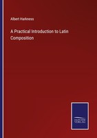 A Practical Introduction To Latin Composition Albert Harkness