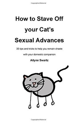 HOW TO STAVE OFF YOUR CAT'S SEXUAL ADVANCES: 35 TIPS AND By Ailyne Swartz *NEW*