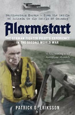 Alarmstart: The German Fighter Pilot's Experience in the Second World War:...