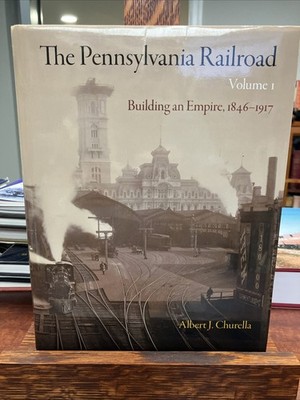 The Pennsylvania Railroad, Volume 1: Building an Empire, 1846-1917 (American Bu