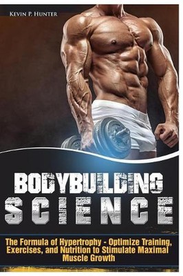 Bodybuilding Science: The Formula of Hypertrophy - Optimize Training, Exercises,