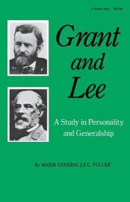 Grant and Lee: A Study in Personality and Generalship by Fuller, J. F. C.