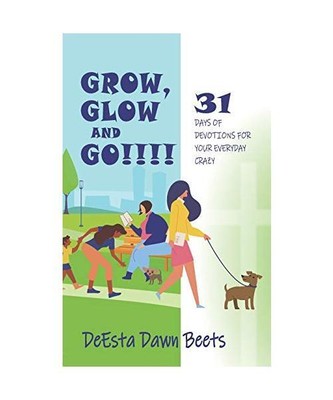 Grow, Glow and Go!!!!: 31 Days of Devotions for Your Everyday Crazy, Beets, Dees