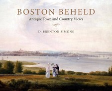 Boston Beheld: Antique Town and Country Views by Simons, D. Brenton