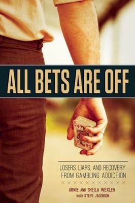 All Bets Are Off: Losers, Liars and Recovery from Gambling Addiction - Wexler