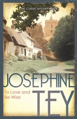 To Love and Be Wise By Josephine Tey. 9780099556749