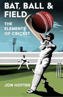 Bat, Ball and Field : The Elements of Cricket by Jon Hotten (2023, Uk-B ...