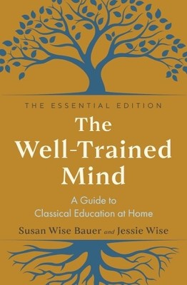 Susan Wise Bauer Jessie Wise The Well-Trained Mind (Hardback)