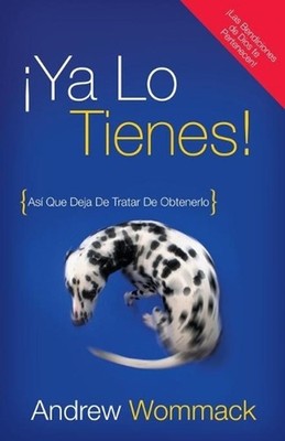Ya lo tienes!: Asi Que Deja De Tratar De Obtenerlo by Andrew Wommack (Spanish) P
