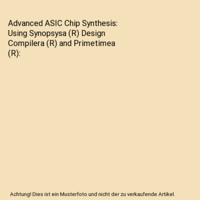Advanced ASIC Chip Synthesis: Using Synopsysa (R) Design Compilera (R) and Prime