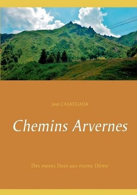 Chemins Arvernes: Des monts Dore aux monts D?me by Jos? Casat?jada (French) Pape