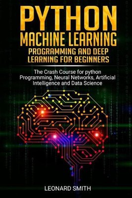 Python Machine Learning: Programming and deep learning for beginners the crash c