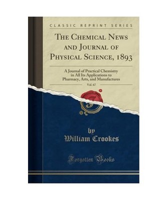 The Chemical News and Journal of Physical Science, 1893, Vol. 67: A Journal of P