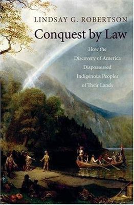 Conquest by Law: How the Discovery of America Dispossessed Indigenous Peoples o