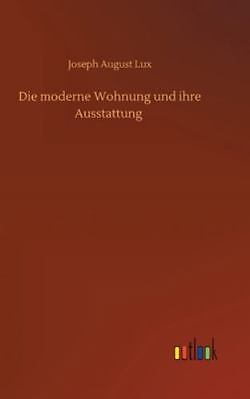 Die moderne Wohnung und ihre Ausstattung by Lux, Joseph August