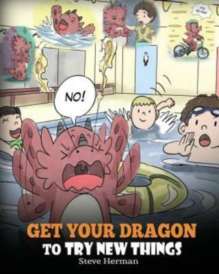 Get Your Dragon To Try New Things: Help Your Dragon To Overcome Fears  A Cu...