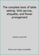 The complete book of table setting: With service, etiquette, and flower...